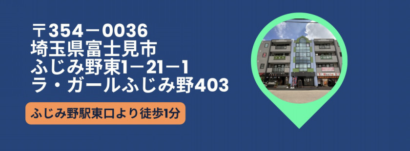 〒354-0036　埼玉県富士見市ふじみ野東1-21-1　ラ・ガールふじみ野403